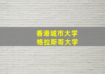 香港城市大学 格拉斯哥大学